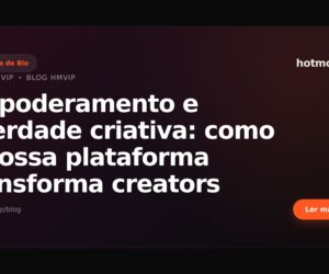 Empoderamento e liberdade criativa: como a nossa plataforma transforma creators