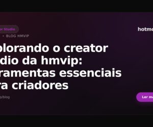 Explorando o creator studio da hmvip: ferramentas essenciais para criadores