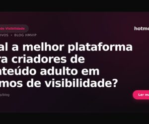 Qual a melhor plataforma para criadores de conteúdo adulto em termos de visibilidade?