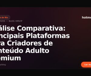 Análise Comparativa: Principais Plataformas para Criadores de Conteúdo Adulto Premium