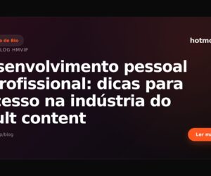 Desenvolvimento pessoal e profissional: dicas para sucesso na indústria do adult content
