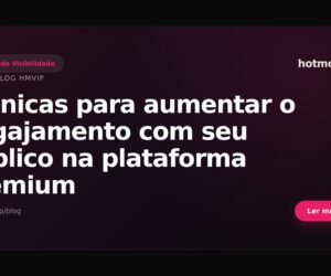 Técnicas para aumentar o engajamento com seu público na plataforma premium