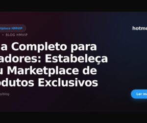 Guia Completo para Criadores: Estabeleça Seu Marketplace de Produtos Exclusivos