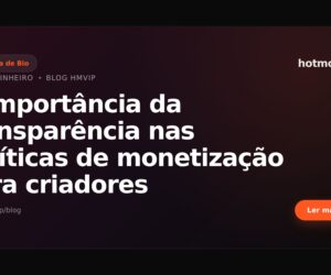 A importância da transparência nas políticas de monetização para criadores