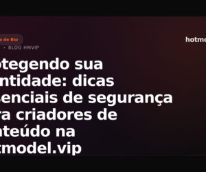 Protegendo sua identidade: dicas essenciais de segurança para criadores de conteúdo na hotmodel.vip
