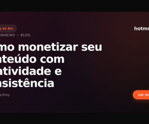 Como monetizar seu conteúdo com criatividade e consistência