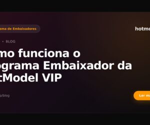 Como funciona o Programa Embaixador da HotModel VIP