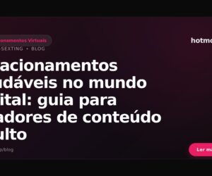 Relacionamentos saudáveis no mundo digital: guia para criadores de conteúdo adulto