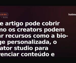 Este artigo pode cobrir como os creators podem usar recursos como a bio-page personalizada, o creator studio para gerenciar conteúdo e interações, e os tiers para criar um sistema de fidelidade que atrai mais seguidores.