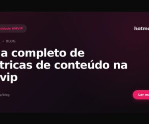 Guia completo de métricas de conteúdo na hmvip