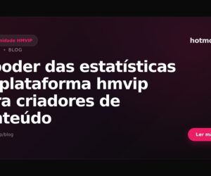 O poder das estatísticas na plataforma hmvip para criadores de conteúdo
