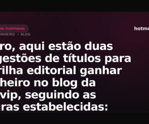 Claro, aqui estão duas sugestões de títulos para a trilha editorial ganhar dinheiro no blog da hmvip, seguindo as regras estabelecidas: