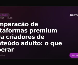 Comparação de plataformas premium para criadores de conteúdo adulto: o que esperar