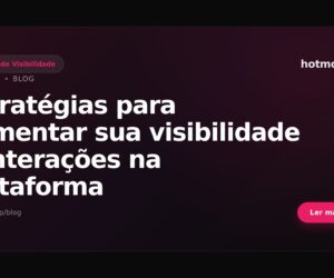 Estratégias para aumentar sua visibilidade e interações na plataforma