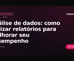Análise de dados: como utilizar relatórios para melhorar seu desempenho
