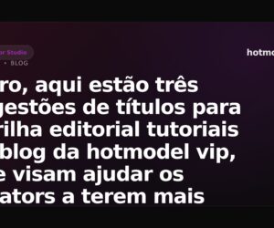Claro, aqui estão três sugestões de títulos para a trilha editorial tutoriais no blog da hotmodel vip, que visam ajudar os creators a terem mais sucesso, sem violar as regras estabelecidas: