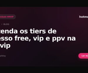 Entenda os tiers de acesso free, vip e ppv na hmvip