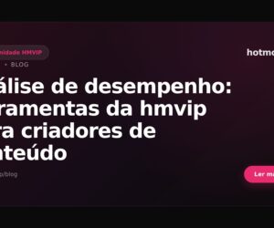 Análise de desempenho: ferramentas da hmvip para criadores de conteúdo